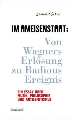 Im Ameisenstaat: Von Wagners Erlösung zu Badious Ereignis: Ein Essay über Musik, Philosophie und Antisemitismus